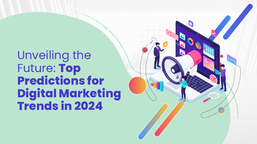 Unveiling the Future: Top Predictions for Digital Marketing Trends in 2024