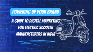 Powering Up Your Brand: A Guide to Digital Marketing for Electric Scooter Manufacturers in India